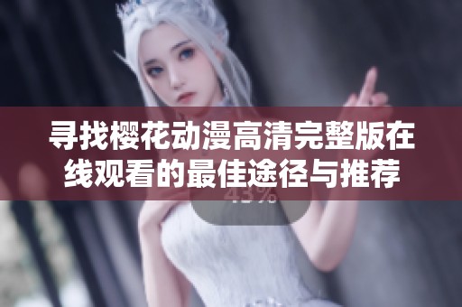 寻找樱花动漫高清完整版在线观看的最佳途径与推荐