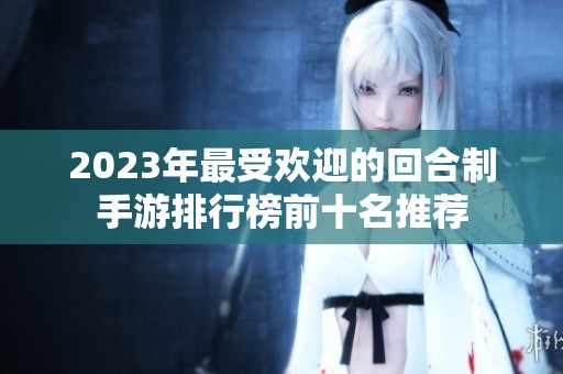 2023年最受欢迎的回合制手游排行榜前十名推荐