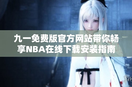 九一免费版官方网站带你畅享NBA在线下载安装指南