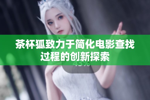 茶杯狐致力于简化电影查找过程的创新探索