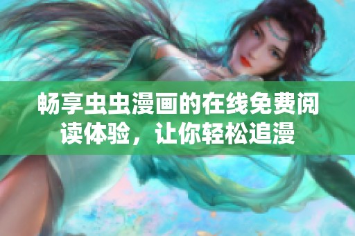 畅享虫虫漫画的在线免费阅读体验，让你轻松追漫