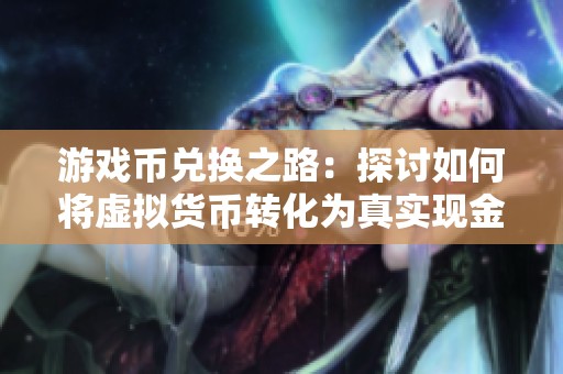 游戏币兑换之路：探讨如何将虚拟货币转化为真实现金