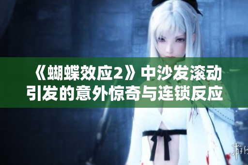 《蝴蝶效应2》中沙发滚动引发的意外惊奇与连锁反应分析