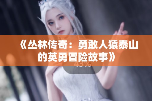 《丛林传奇：勇敢人猿泰山的英勇冒险故事》