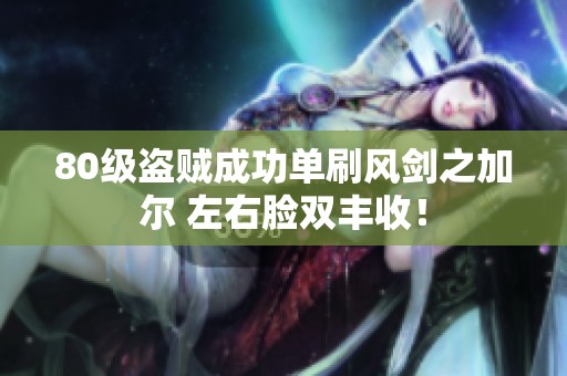 80级盗贼成功单刷风剑之加尔 左右脸双丰收！