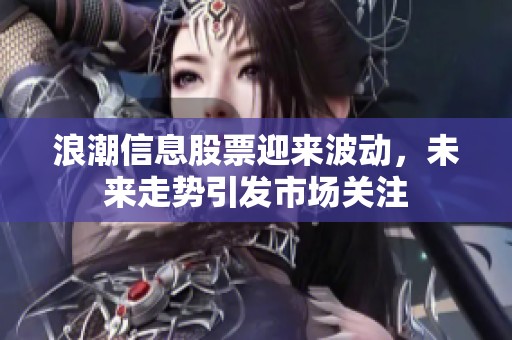 浪潮信息股票迎来波动，未来走势引发市场关注