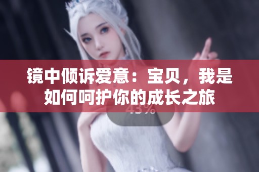 镜中倾诉爱意：宝贝，我是如何呵护你的成长之旅