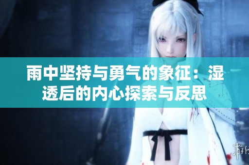 雨中坚持与勇气的象征：湿透后的内心探索与反思