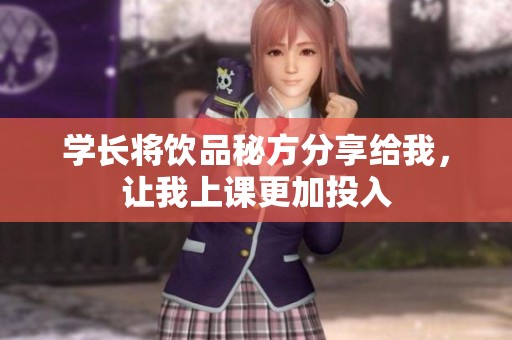 学长将饮品秘方分享给我，让我上课更加投入