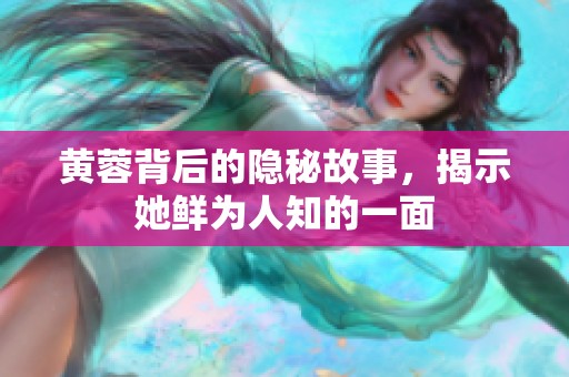 黄蓉背后的隐秘故事，揭示她鲜为人知的一面