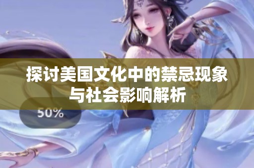 探讨美国文化中的禁忌现象与社会影响解析