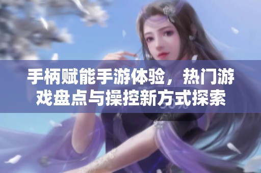 手柄赋能手游体验，热门游戏盘点与操控新方式探索