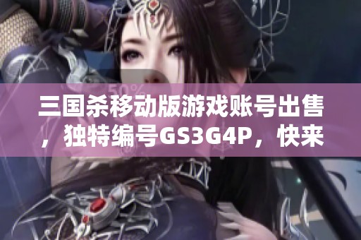 三国杀移动版游戏账号出售，独特编号GS3G4P，快来抢购！