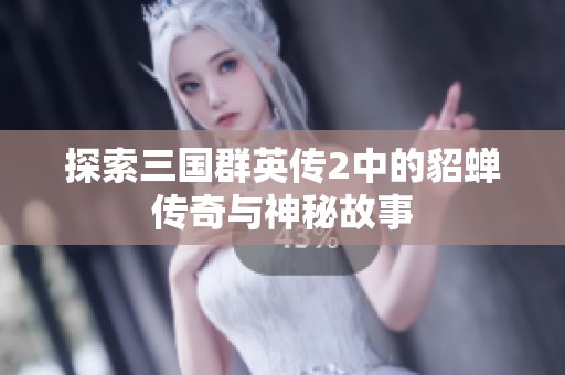 探索三国群英传2中的貂蝉传奇与神秘故事