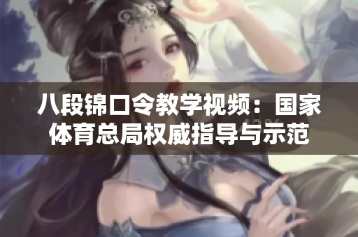 八段锦口令教学视频：国家体育总局权威指导与示范