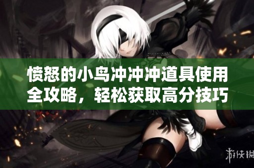 愤怒的小鸟冲冲冲道具使用全攻略，轻松获取高分技巧分享