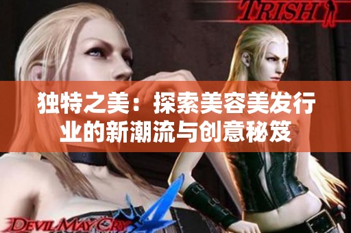 独特之美：探索美容美发行业的新潮流与创意秘笈