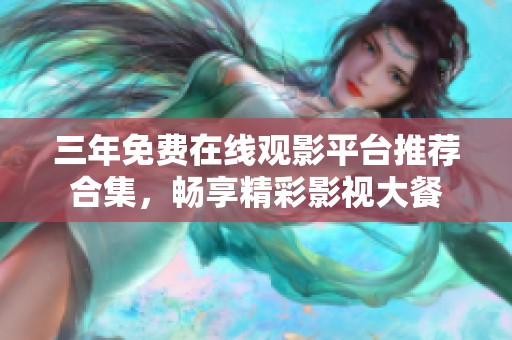 三年免费在线观影平台推荐合集，畅享精彩影视大餐