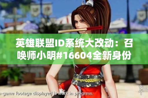 英雄联盟ID系统大改动：召唤师小明#16604全新身份揭晓！