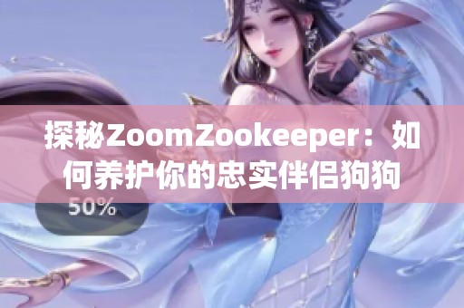 探秘ZoomZookeeper：如何养护你的忠实伴侣狗狗