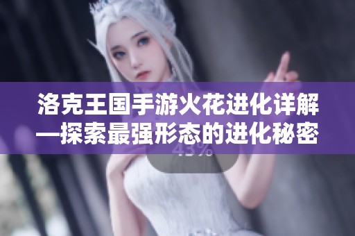 洛克王国手游火花进化详解—探索最强形态的进化秘密！