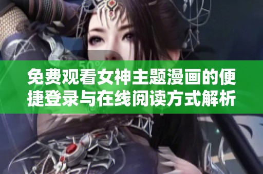 免费观看女神主题漫画的便捷登录与在线阅读方式解析