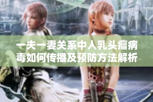 一夫一妻关系中人乳头瘤病毒如何传播及预防方法解析