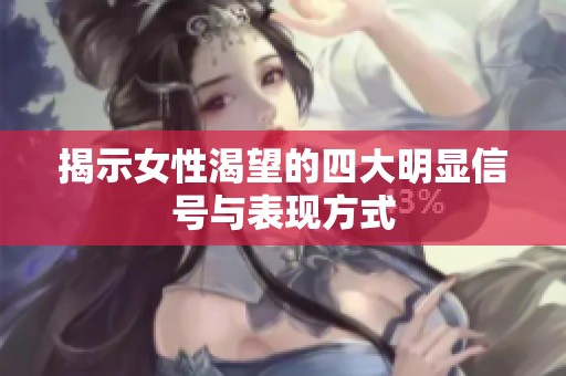 揭示女性渴望的四大明显信号与表现方式