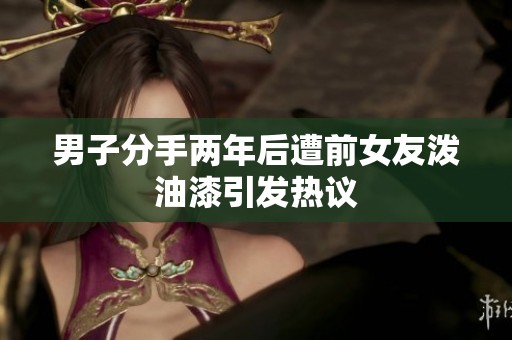 男子分手两年后遭前女友泼油漆引发热议