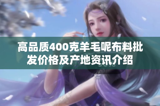 高品质400克羊毛呢布料批发价格及产地资讯介绍