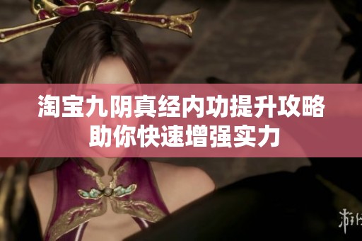 淘宝九阴真经内功提升攻略 助你快速增强实力