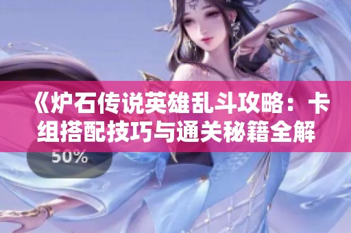 《炉石传说英雄乱斗攻略：卡组搭配技巧与通关秘籍全解析》