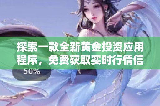 探索一款全新黄金投资应用程序，免费获取实时行情信息