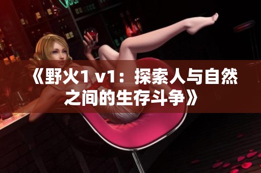 《野火1 v1：探索人与自然之间的生存斗争》
