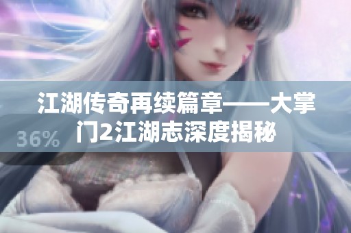 江湖传奇再续篇章——大掌门2江湖志深度揭秘