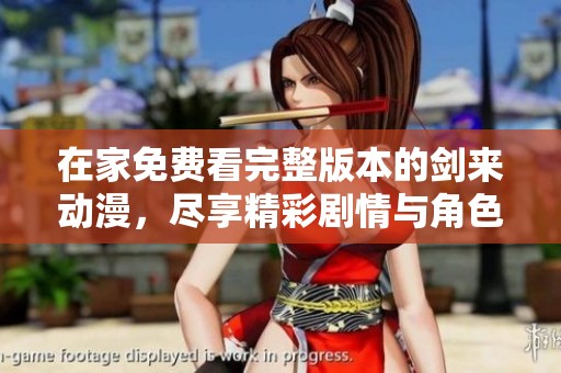 在家免费看完整版本的剑来动漫，尽享精彩剧情与角色魅力