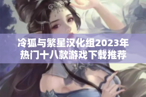 冷狐与繁星汉化组2023年热门十八款游戏下载推荐