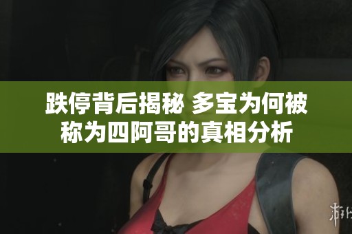 跌停背后揭秘 多宝为何被称为四阿哥的真相分析