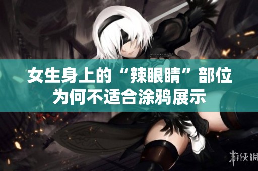女生身上的“辣眼睛”部位为何不适合涂鸦展示
