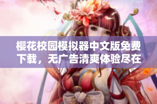 樱花校园模拟器中文版免费下载，无广告清爽体验尽在掌握