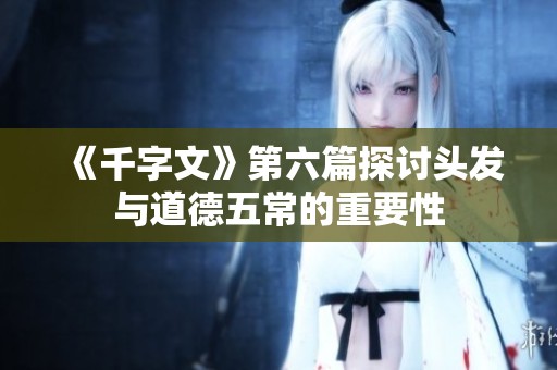 《千字文》第六篇探讨头发与道德五常的重要性