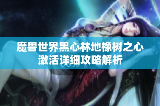 魔兽世界黑心林地橡树之心激活详细攻略解析