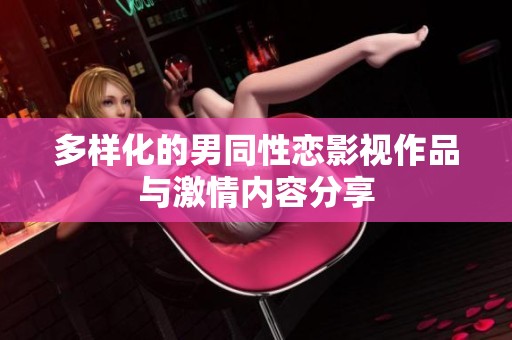 多样化的男同性恋影视作品与激情内容分享