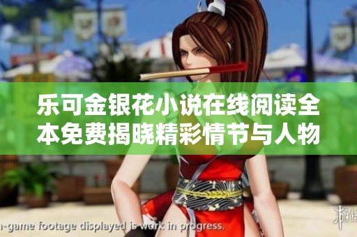 乐可金银花小说在线阅读全本免费揭晓精彩情节与人物故事