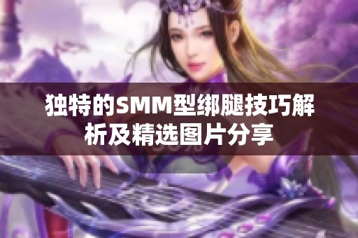 独特的SMM型绑腿技巧解析及精选图片分享