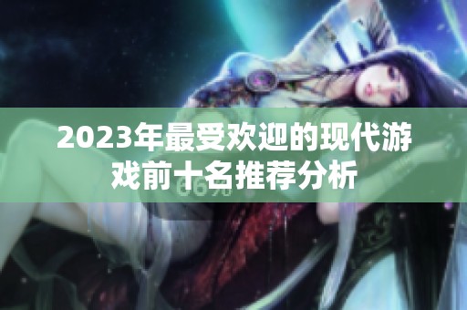 2023年最受欢迎的现代游戏前十名推荐分析