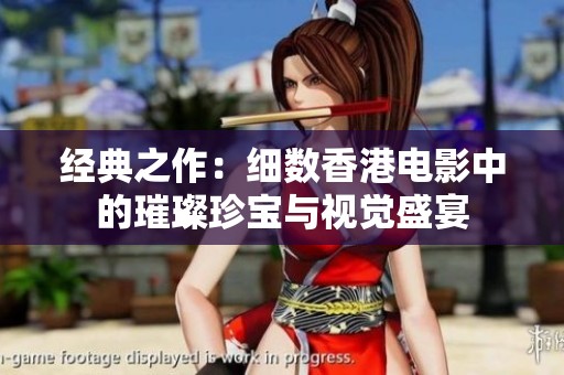 经典之作：细数香港电影中的璀璨珍宝与视觉盛宴
