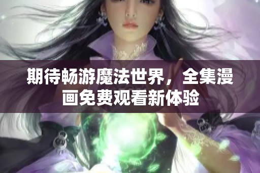 期待畅游魔法世界，全集漫画免费观看新体验
