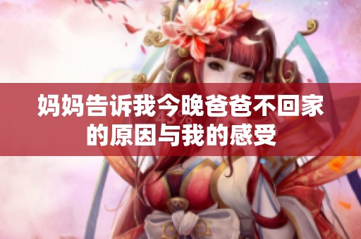 妈妈告诉我今晚爸爸不回家的原因与我的感受