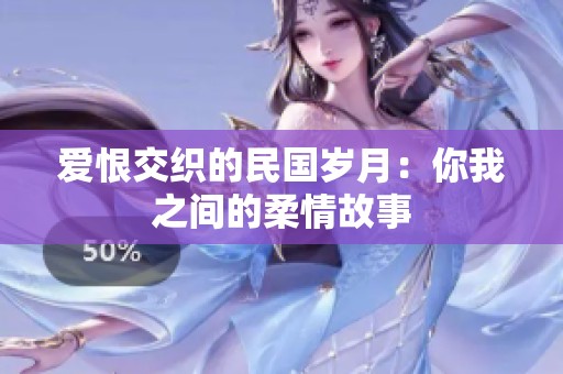 爱恨交织的民国岁月：你我之间的柔情故事